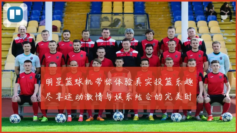 明星篮球机带你体验真实投篮乐趣尽享运动激情与娱乐结合的完美时光