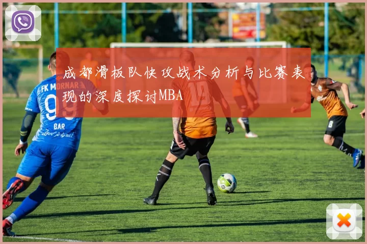 成都滑板队快攻战术分析与比赛表现的深度探讨MBA