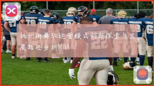 杭州街舞队运营模式创新探索与发展路径分析MBA