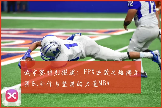 城市赛特别报道：FPX逆袭之路揭示团队合作与坚持的力量MBA